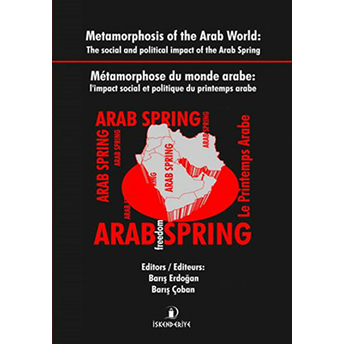 Metamorphosis Of The Arab World : The Social And Political Impact Of The Arab Spring / Metamorphose Du Monde Arabe: L'impact Social Et Politique Du Printemps Arabe Barış Çoban