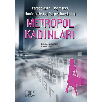 Metropol Kadınlar Paradoksları, Dogmaları, Dönüşümleri Ve Vazgeçilmezleri Ile Bahar Eroğlu Yalın