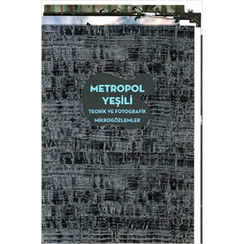 Metropol Yeşili - Teorik Ve Fotografik Mikrogözlemler-Kolektif