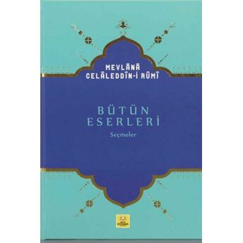 Mevlana Celaleddin-I Rumi Bütün Eserleri Seçmeler Doç. Dr. Yakup Şafak