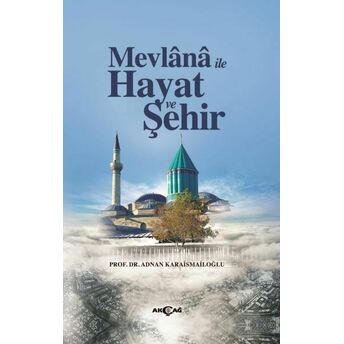 Mevlana Ile Hayat Ve Şehir Adnan Karaismailoğlu