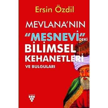 Mevlana’nın Mesnevi’deki Bilimsel Kehanetleri Ve Bulguları Ersin Özdil