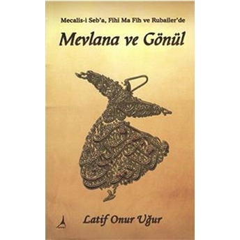 Mevlana Ve Gönül-Latif Onur Uğur