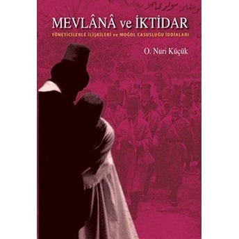 Mevlana Ve Iktidar (Yöneticilerle Ilişkileri Ve Moğol Casusluğu Iddiaları)-Osman Nuri Küçük