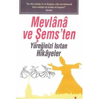 Mevlana Ve Şems'Ten Yüreğinizi Isıtan Hikayeler Kolektif