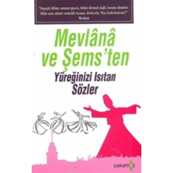 Mevlana Ve Şems'ten - Yüreğinizi Isıtan Sözler Kolektif