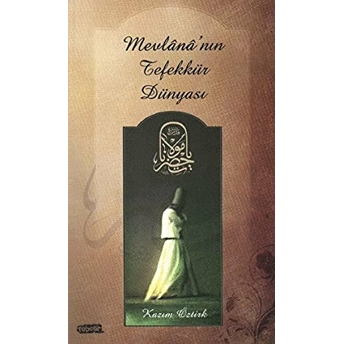 Mevlana'nın Tefekkür Dünyası Kazım Öztürk