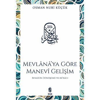 Mevlana'ya Göre Manevi Gelişim Benliğin Dönüşümü Ve Mi'racı Osman Nuri Küçük