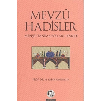 Mevzu Hadisler; Menşei Tanıma Yolları Tenkidimenşei Tanıma Yolları Tenkidi Mehmet Yaşar Kandemir