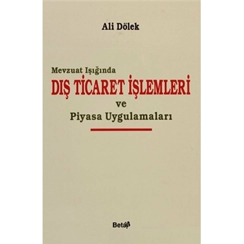 Mevzuat Işığında Dış Ticaret Işlemleri Ve Piyasa Uygulamaları Ciltli Ali Dölek