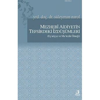 Mezhebi Aidiyetin Tefsirdeki Izdüşümleri; Eş'ariyye Ve Mu'tezile Örneğieş'ariyye Ve Mu'tezile Örneği Süleyman Narol