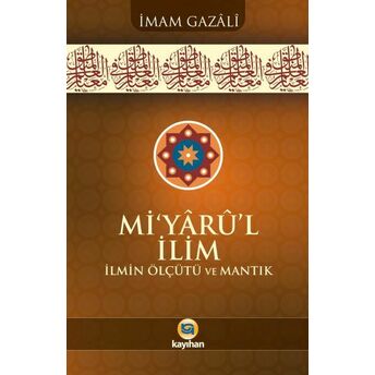 Mi’yârû’l Ilim Ilmin Ölçütü Ve Mantık Imam Gazali