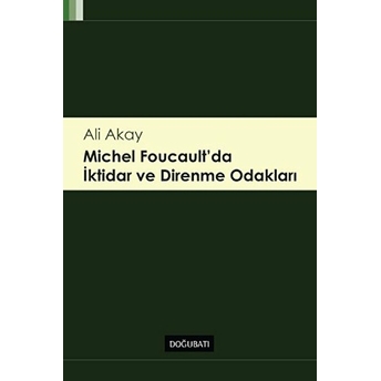 Michel Foucault' Da Iktidar Ve Direnme Odakları Ali Akay