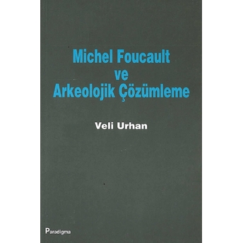 Michel Foucault Ve Arkeolojik Çözümleme-Veli Urhan