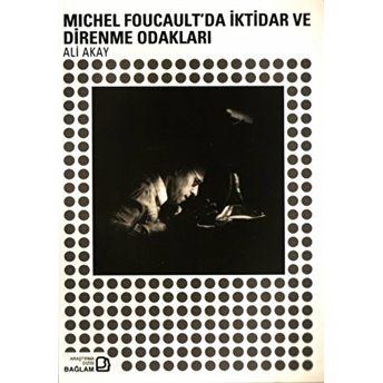 Michel Foucault'da Iktidar Ve Direnme Odakları Ali Akay