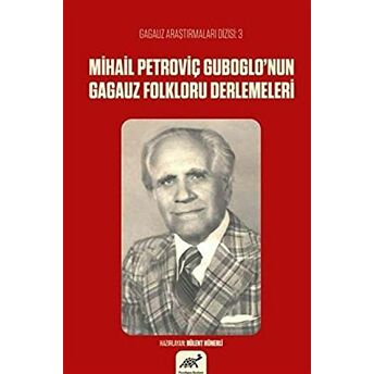 Mihail Petroviç Guboglo’nun Gagauz Folkloru Derlemeleri Bülent Hünerli