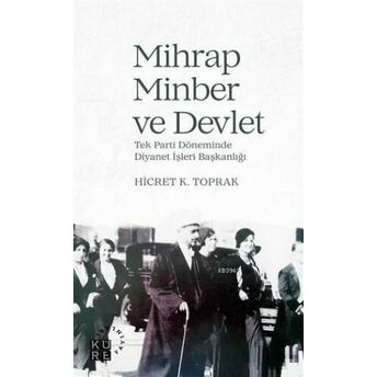 Mihrap Minber Ve Devlet; Tek Parti Döneminde Diyanet Işleri Başkanlığıtek Parti Döneminde Diyanet Işleri Başkanlığı Hicret K. Toprak