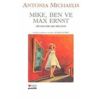 Mike Ben Ve Max Ernst (Sıradışı Bir Aşk Hikâyesi)-Antonia Michaelis