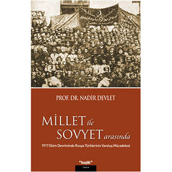 Millet Ile Sovyet Arasında 1917 Ekim Devriminde Rusya Türklerinin Varoluş Mücadelesi Nadir Devlet