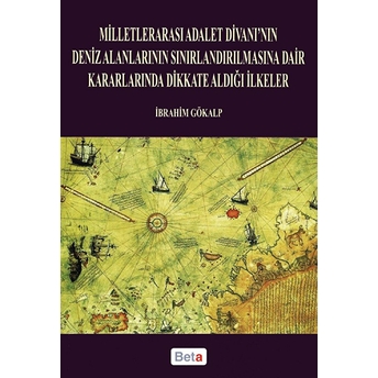 Milletlerarası Adalet Divanı’nın Deniz Alanlarının Sınırlandırılmasına Dair Kararlarında Dikkate Aldığı Ilkeler Ibrahim Gökalp