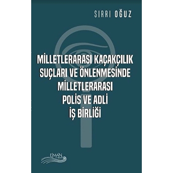 Milletlerarası Kaçakçılık Suçları Ve Önlenmesinde Milletlerarası Polis Ve Adli Iş Birliği - Kolektif