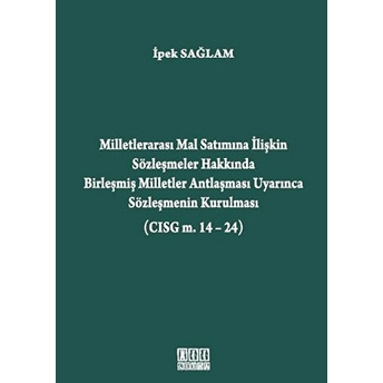 Milletlerarası Mal Satımına Ilişkin Sözleşmeler Hakkında Birleşmiş Milletler Antlaşması Uyarınca Sözleşmenin Kurulması (Cisg M. 14-24)