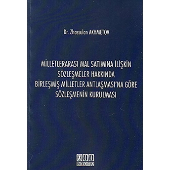 Milletlerarası Mal Satımına Ilişkin Sözleşmeler Hakkında Birleşmiş Milletler Antlaşması'Na Göre Sözleşmenin Kurulması Zhassulan Akhmetov