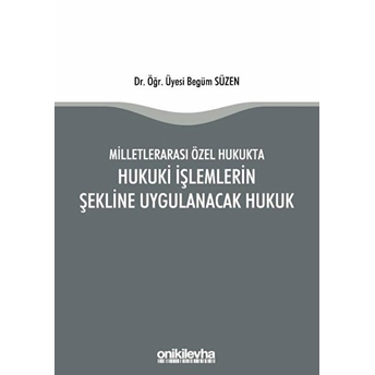 Milletlerarası Özel Hukukta Hukuki Işlemlerin Şekline Uygulanacak Hukuk - Begüm Süzen