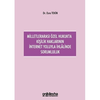 Milletlerarası Özel Hukukta Kişilik Haklarının Internet Yoluyla Ihlalinde Sorumluluk - Esra Tekin