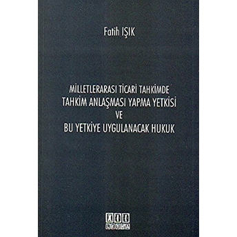 Milletlerarası Ticari Tahkimde Tahkim Anlaşması Yapma Yetkisi Ve Bu Yetkiye Uygulanacak Hukuk