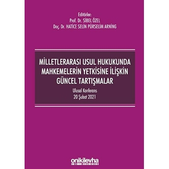 Milletlerarası Usul Hukukunda Mahkemelerin Yetkisine Ilişkin Güncel Tartışmalar - Sibel Özel