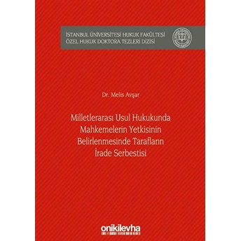 Milletlerarası Usul Hukukunda Mahkemelerin Yetkisinin Belirlenmesinde Tarafların Irade Serbestisi Ciltli Melis Avşar