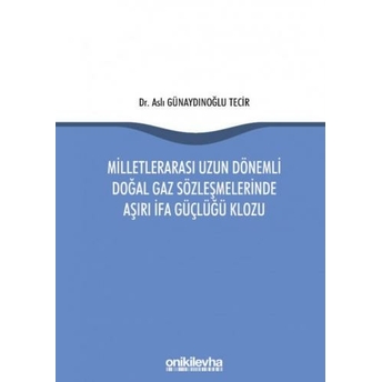 Milletlerarası Uzun Dönemli Doğal Gaz Sözleşmelerinde Aşırı Ifa Güçlüğü Klozu Aslı Günaydınoğlu Tecir