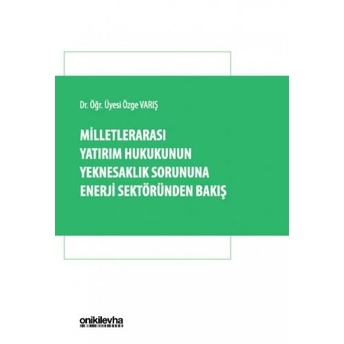 Milletlerarası Yatırım Hukukunun Yeknesaklık Sorununa Enerji Sektöründen Bakış Özge Varış