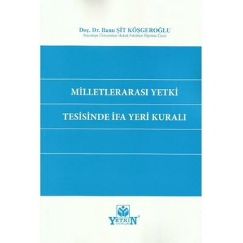 Milletlerarası Yetki Tesisinde Ifa Yeri Kuralı Banu Şit Köşgeroğlu