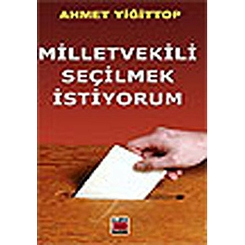 Milletvekili Seçilmek Istiyorum-Ahmet Yiğittop