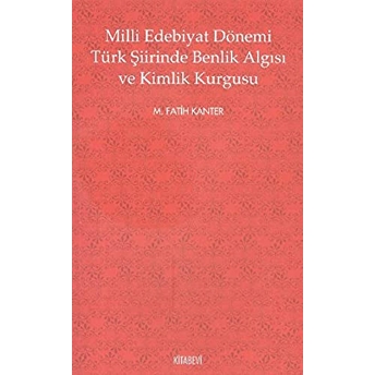 Milli Edebiyat Dönemi Türk Şiirinde Benlik Algısı Ve Kimlik Kurgusu M. Fatih Kanter