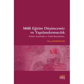 Milli Eğitim Düşüncemiz Ve Yapılandırmacılık;Felsefi, Sosyolojik Ve Tarihi Boyutlarıylafelsefi, Sosyolojik Ve Tarihi Boyutlarıyla Olcay Bayraktar