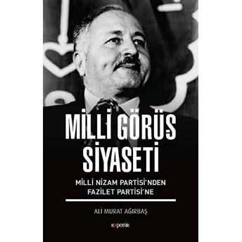 Milli Görüş Siyaseti - Milli Nizam Partisi’nden Fazilet Partisi’ne Ali Murat Ağırbaş