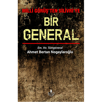 Milli Görüş'Ten Silivri'Ye Bir General Ahmet Bertan Nogaylaroğlu