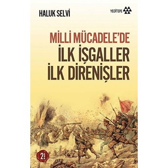 Milli Mücadele’de Ilk Işgaller Ilk Direnişler Haluk Selvi