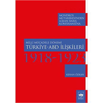 Milli Mücadele Dönemi Türkiye - Abd Ilişkileri 1918-1923 Kenan Özkan