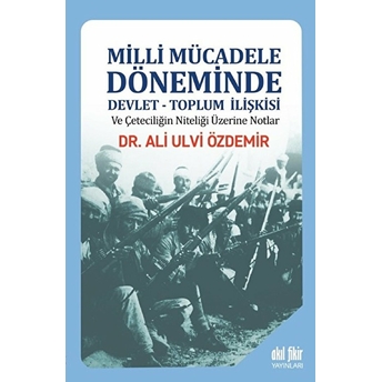 Milli Mücadele Döneminde Devlet - Toplum Ilişkisi Ve Çeteciliğin Niteliği Üzerine Notlar Ali Ulvi Özdemir