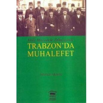 Milli Mücadele Döneminde Trabzon`da Muhalefet Ismail Akbal