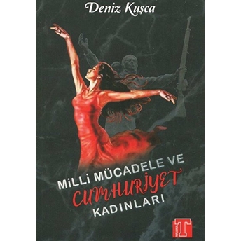 Milli Mücadele Ve Cumhuriyet Kadınları - Deniz Kuşca