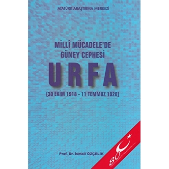 Milli Mücadele'De Güney Cephesi : Urfa Ismail Özçelik