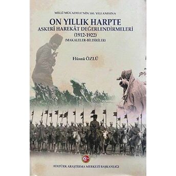 Milli Mücadele'Nin 100. Yılı Anısına On Yıllık Harpte Askeri Harekat Değerlendirmeleri (1912-1922) Hüsnü Özlü