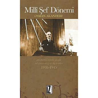 Milli Şef Dönemi Çok-Partili Hayata Geçişte Rol Oynayan Iç Ve Dış Tesirler 1938-1945-Osman Akandere