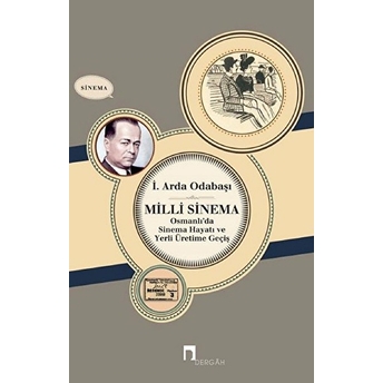 Milli Sinema Osmanlı'da Sinema Hayatı Ve Yerli Üretime Geçiş I. Arda Odabaşı