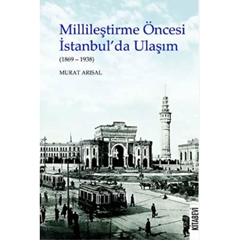 Millileştirme Öncesi Istanbul’da Ulaşım (1869-1938) Murat Arısal